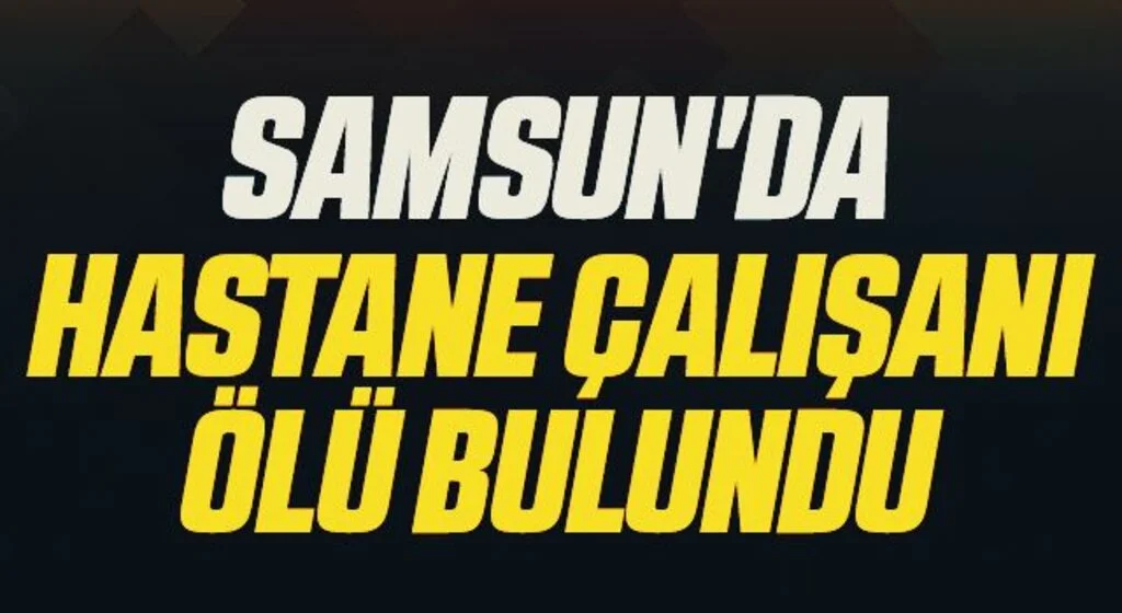 Samsun'da hastane çalışanı yalnız yaşadığı evinde ölü bulundu