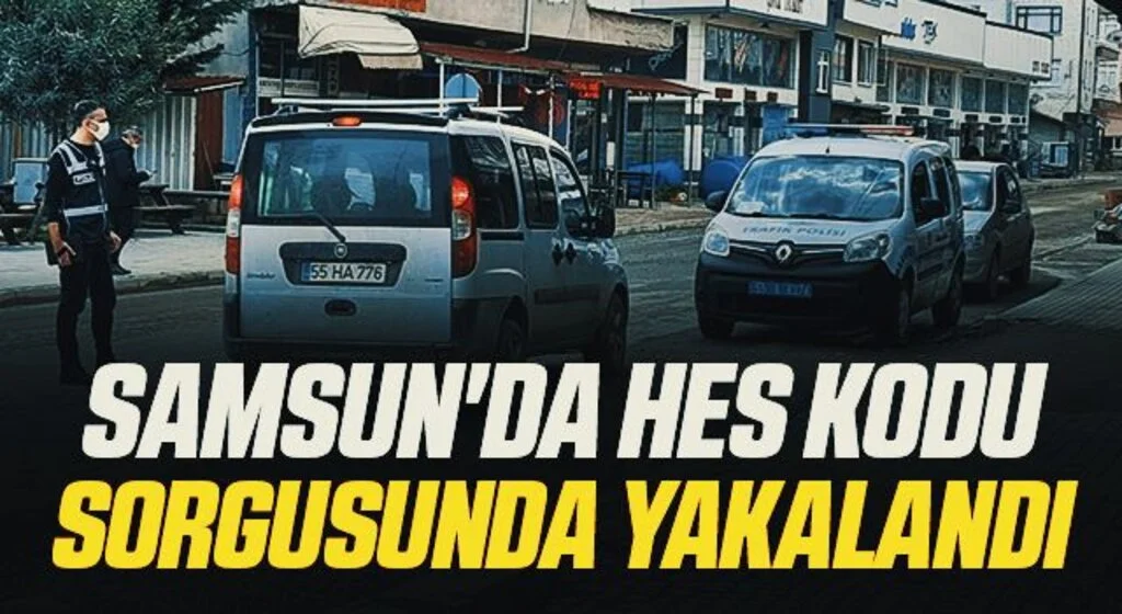 Samsun'da HES kodu sorgusunda yakalandı