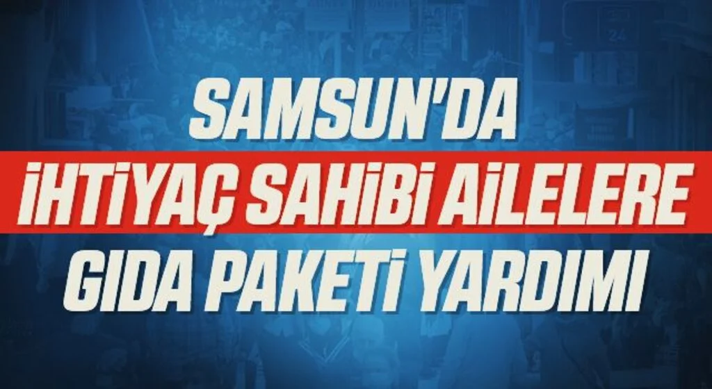 Samsun'da ihtiyaç sahibi ailelere gıda paketi yardımı