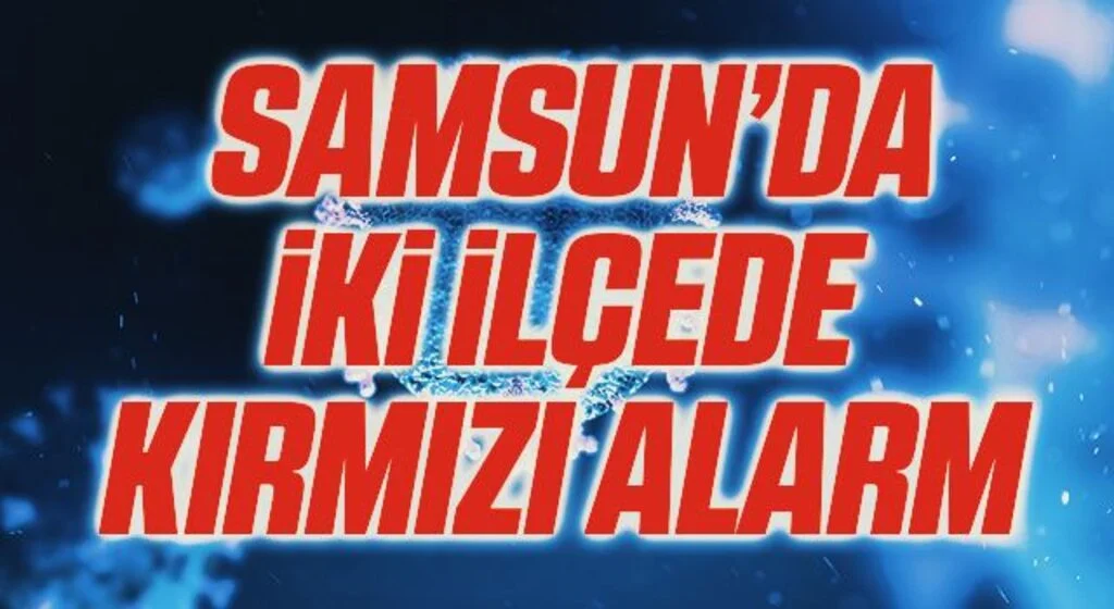 Samsun'da İki İlçede Kırmızı Alarm
