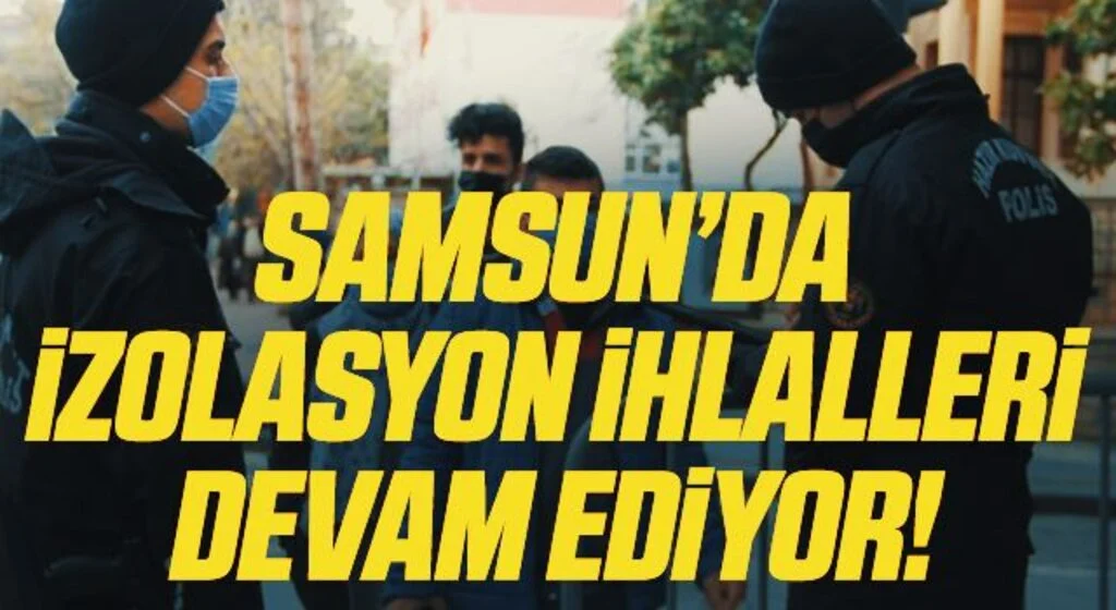 Samsun'da izolasyon kurallarını ihlal eden 5 kişi hakkında işlem yapıldı