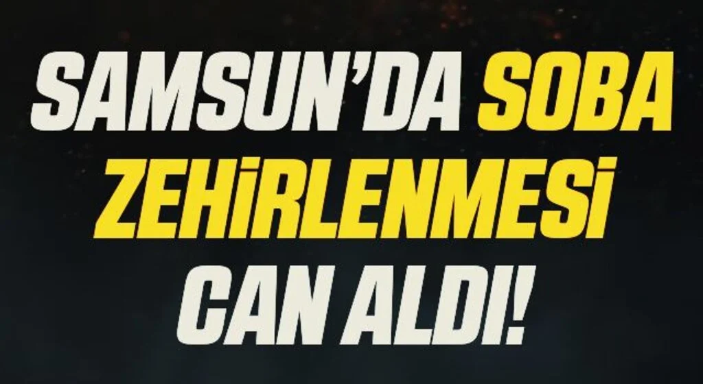 Samsun’da sobadan zehirlenen yaşlı kadın hayatını kaybetti