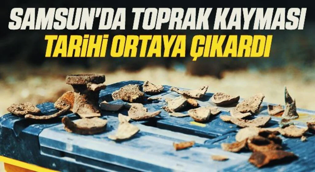 Samsun'da Toprak kayması tarihi ortaya çıkardı