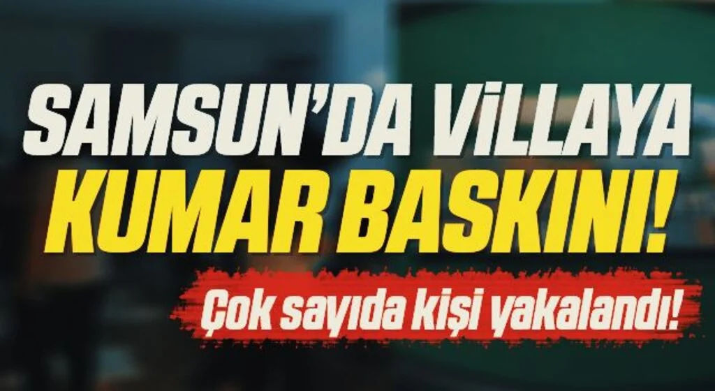 Samsun'da Villaya Kumar Baskını! Çok Sayıda Kişi Yakalandı