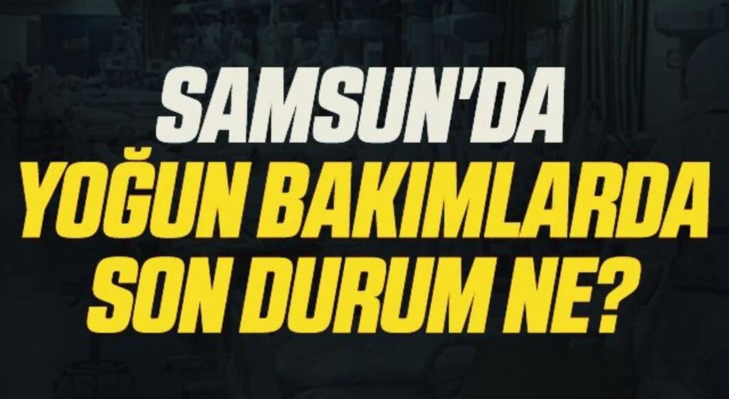 Samsun'da Yoğun Bakımlarda Son Durum Ne?