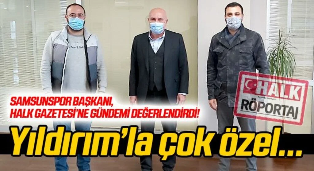 Samsunspor Başkanı Yıldırım, Halk Gazetesi'ne gündemi değerlendirdi...