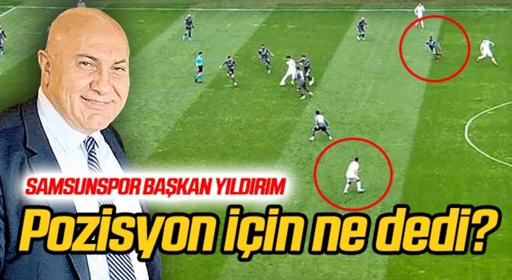 Samsunspor Başkanı Yıldırım, o pozisyon için ne dedi?