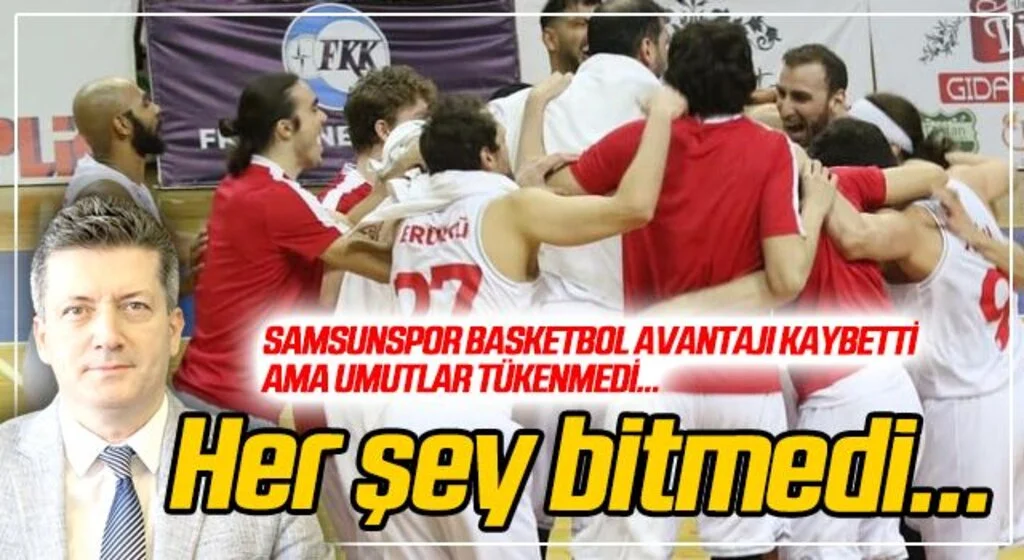 Samsunspor Basketbol avantajı kaybetti ama umutlar tükenmedi!