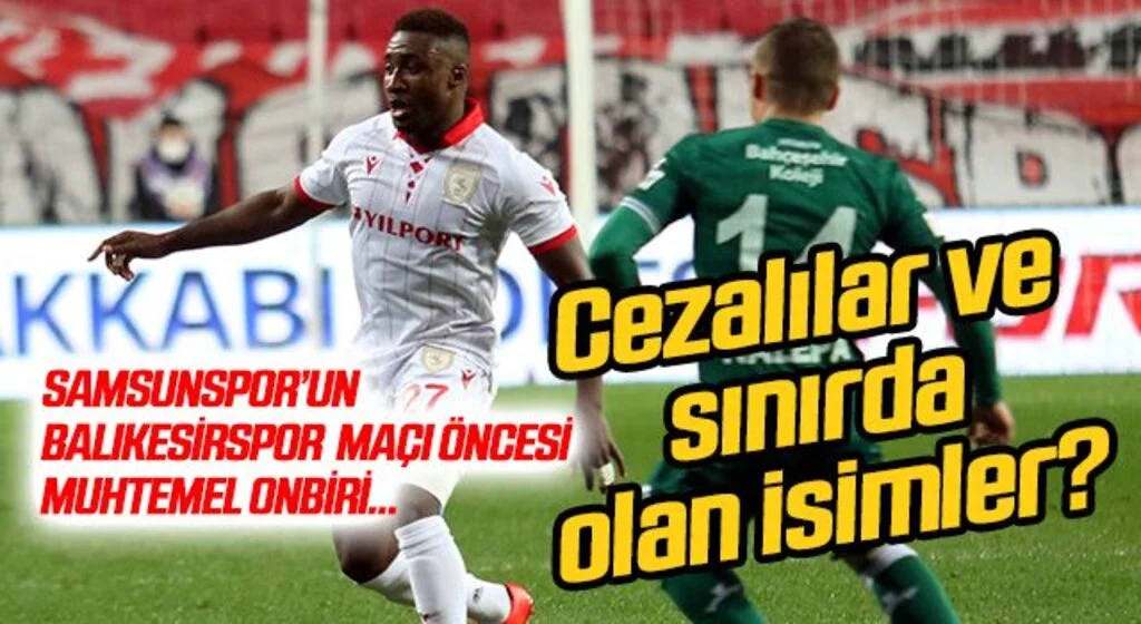 Samsunspor muhtemel onbiri! Cezalı ve sınırda olan isimler...
