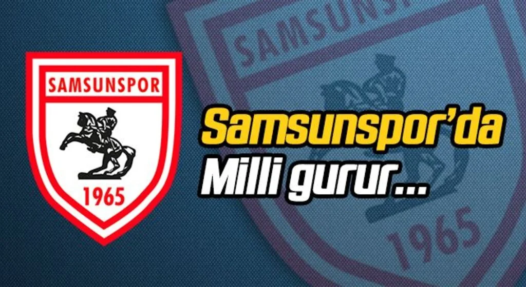 Samsunspor'da Milli gurur...