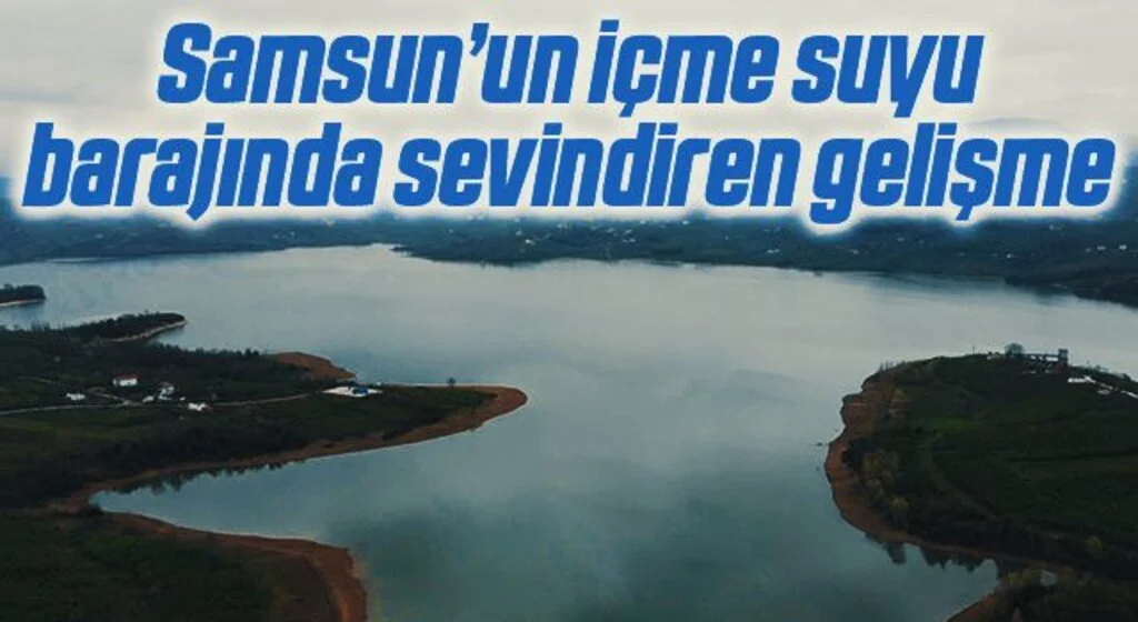 Samsun’un içme suyu barajında sevindiren gelişme