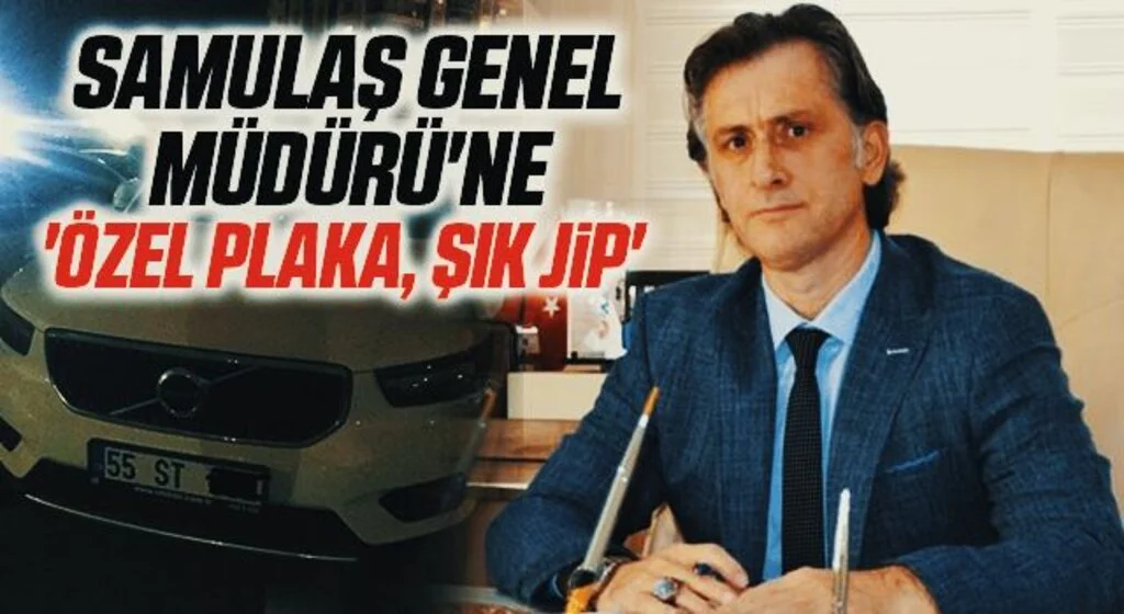 SAMULAŞ Genel Müdürü'ne 'Özel Plaka, Şık JİP'