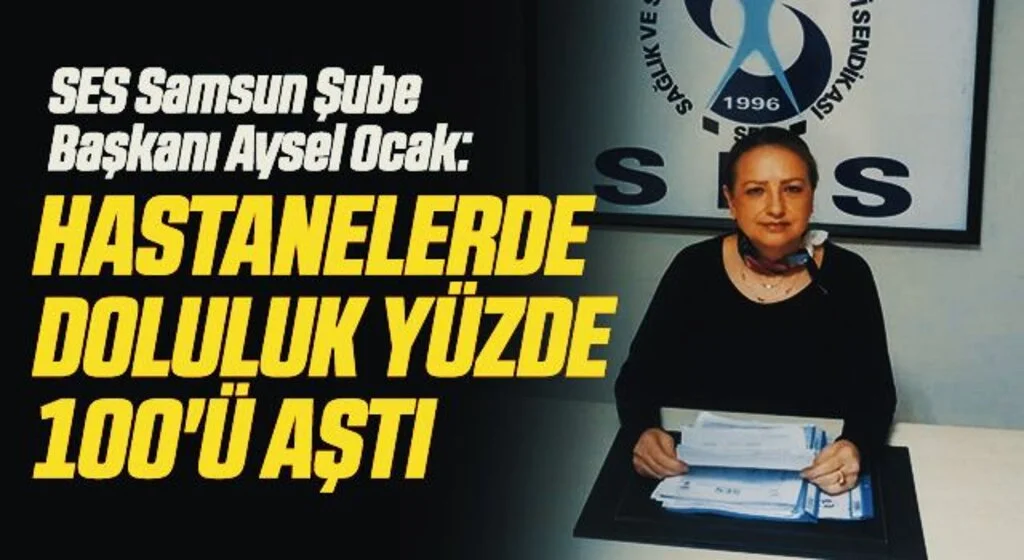 SES Samsun Şube Başkanı Aysel Ocak: Hastanelerde doluluk yüzde 100'ü aştı 