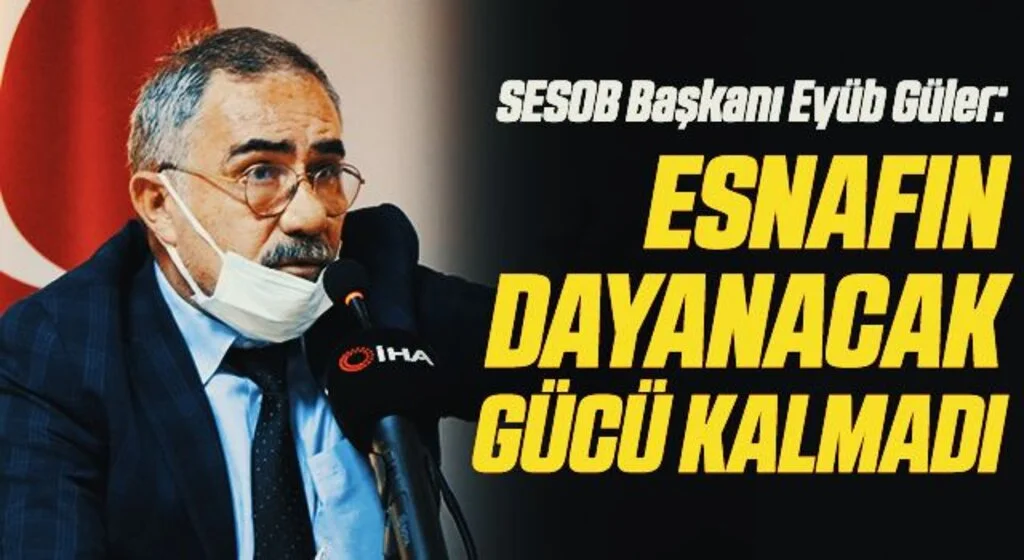 SESOB Başkanı Eyüb Güler: Esnafın dayanacak gücü kalmadı