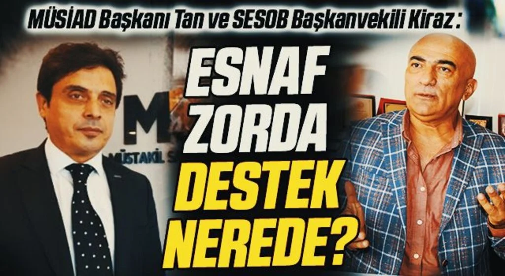 SESOB Başkanvekili Kiraz ve MÜSİAD Başkanı Tan: Esnaf zorda destek nerede?