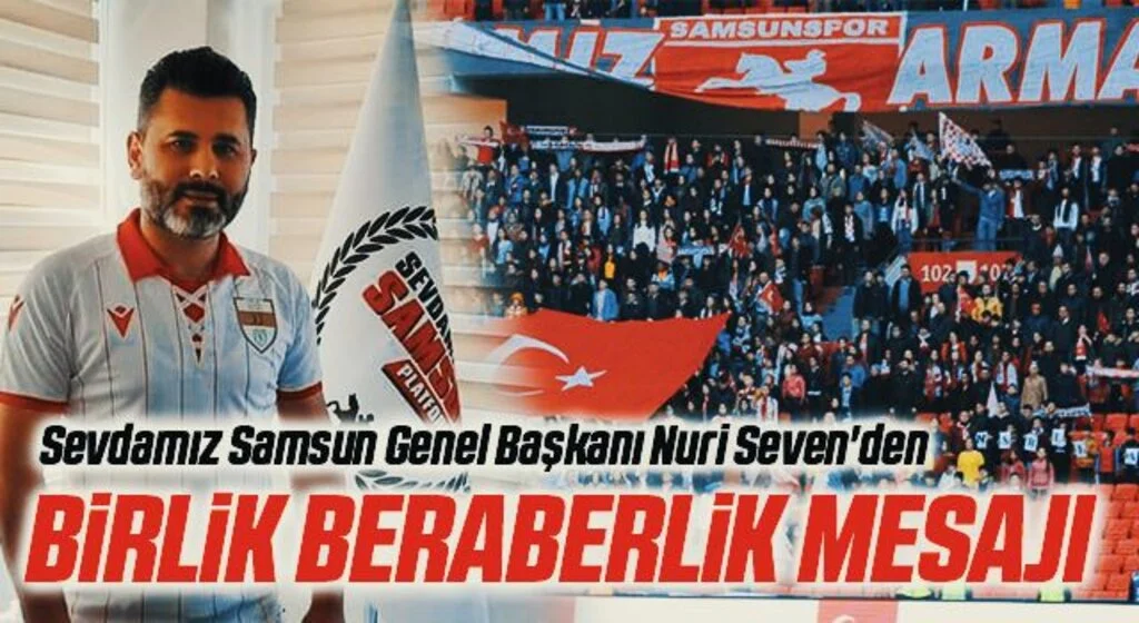 Sevdamız Samsun Genel Başkanı Nuri Seven'den Birlik Beraberlik Mesajı