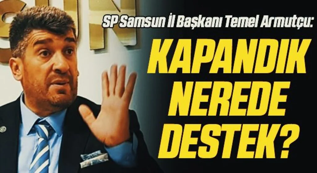 SP Samsun İl Başkanı Temel Armutçu: Kapandık nerede destek?