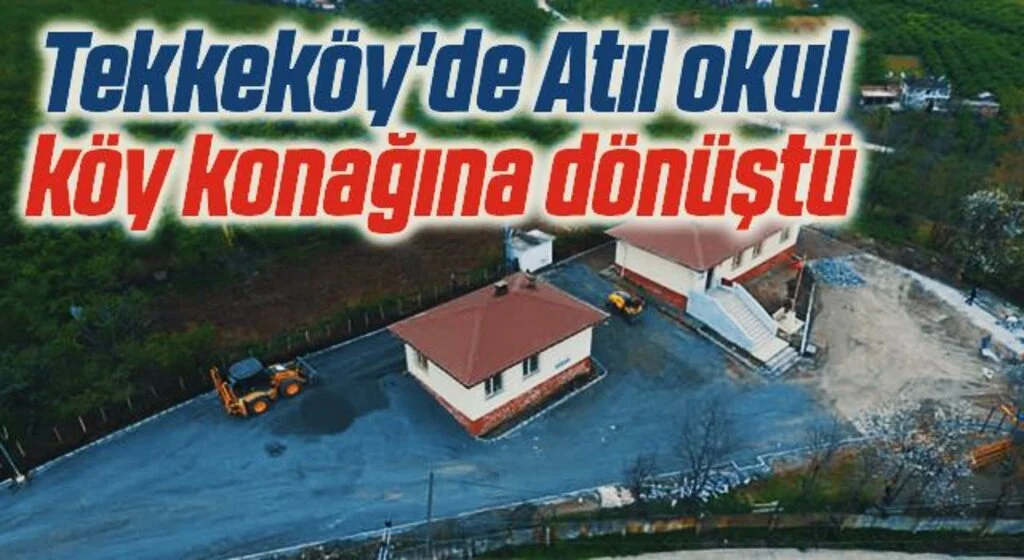 Tekkeköy'de Atıl okul köy konağına dönüştü