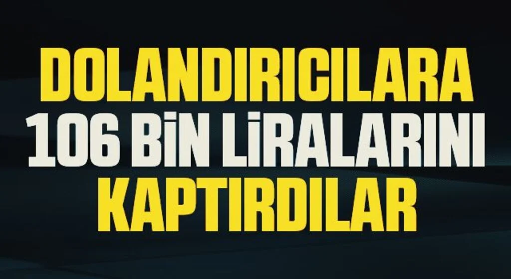 Telefon dolandırıcılarına 106 bin liralarını kaptırdılar