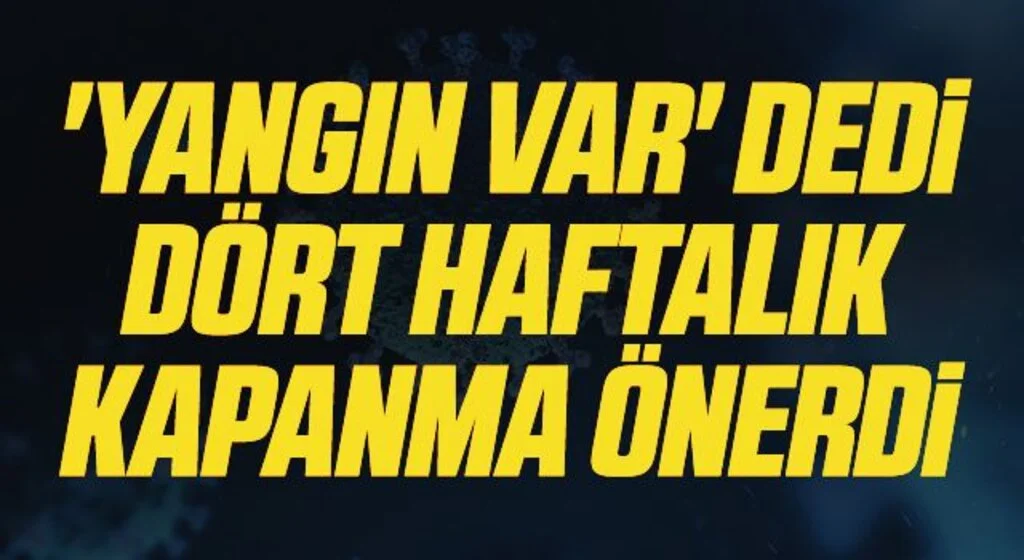 'Yangın var' dedi dört haftalık kapanma önerdi