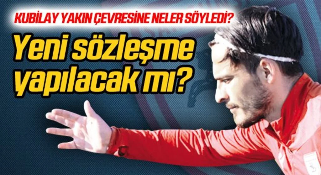 Yeni sözleşme yapılacak mı? Kubilay neler söyledi?