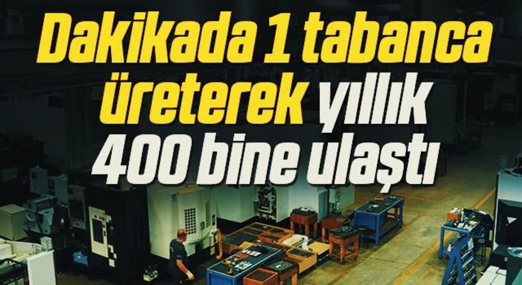 1 dakikada 1 tabanca üreterek yıllık 400 bine ulaştı
