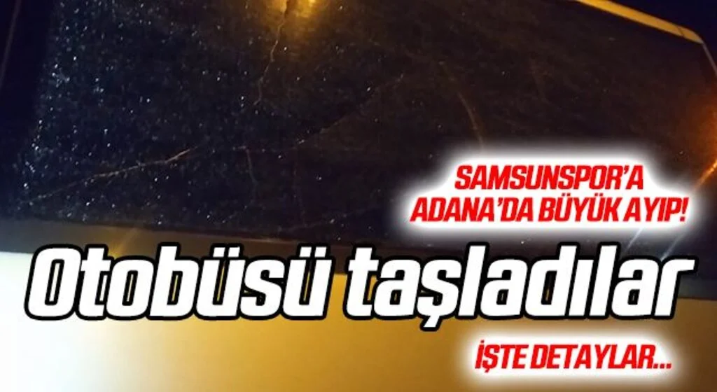 Adana'da Samsunspor otobüsünün camlarını kırdılar