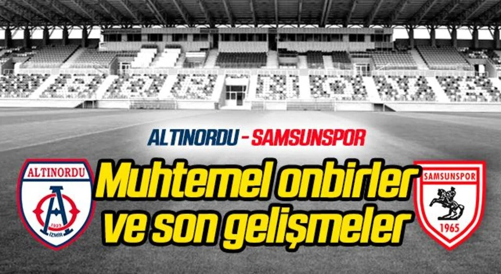 Altınordu - Samsunspor (Muhtemel onbirler) Karşılaşma öncesi son gelişmeler...