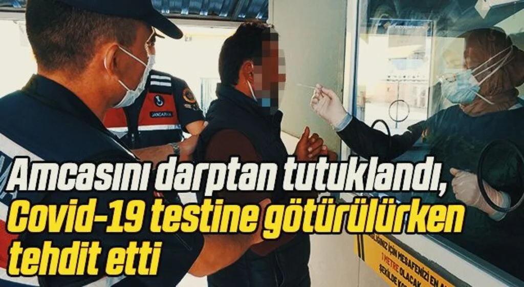 Amcasını darptan tutuklandı, Covid-19 testine götürülürken tehdit etti