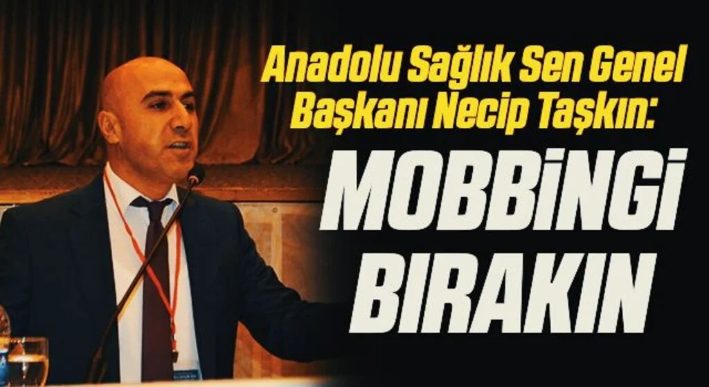 Anadolu Sağlık Sen Genel Başkanı Necip Taşkın: Mobbingi bırakın