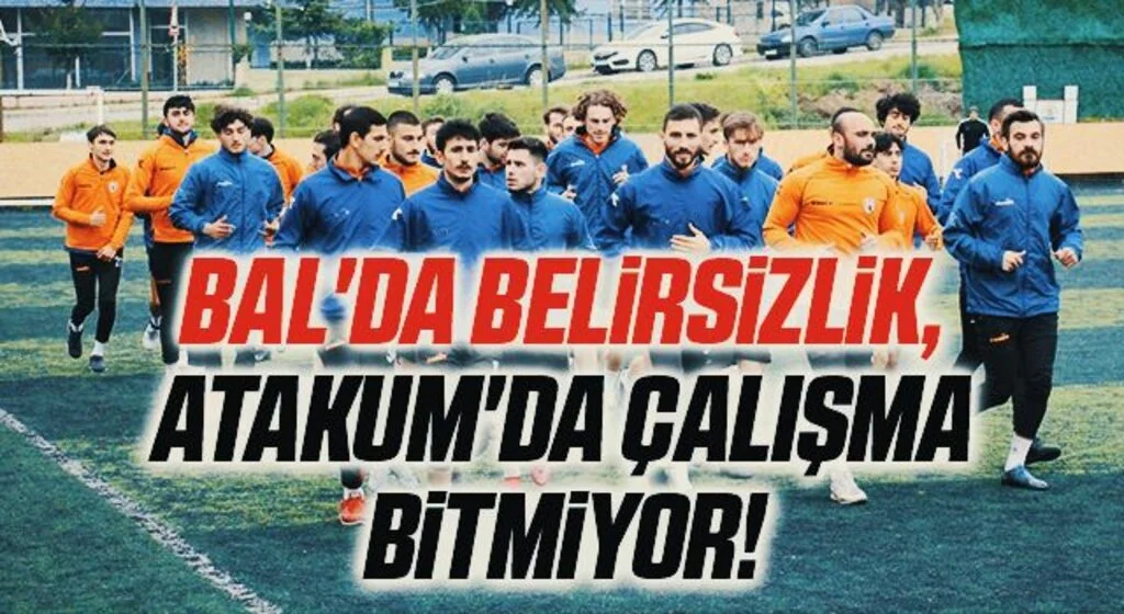 BAL'da Belirsizlik, Atakum'da Çalışma Bitmiyor!