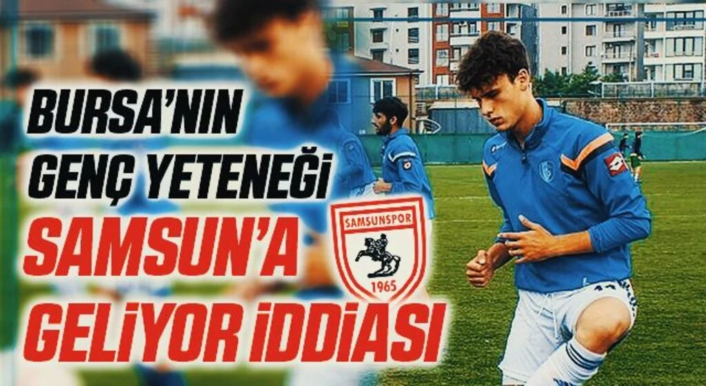 Bursa’nın genç yeteneği Samsun’a geliyor iddiası