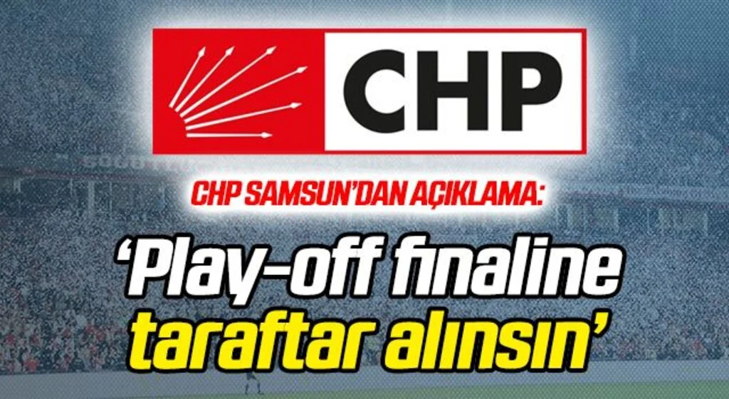 CHP Samsun İl Başkanlığı'ndan Play-off finaline taraftar alınması yönünde çağrı