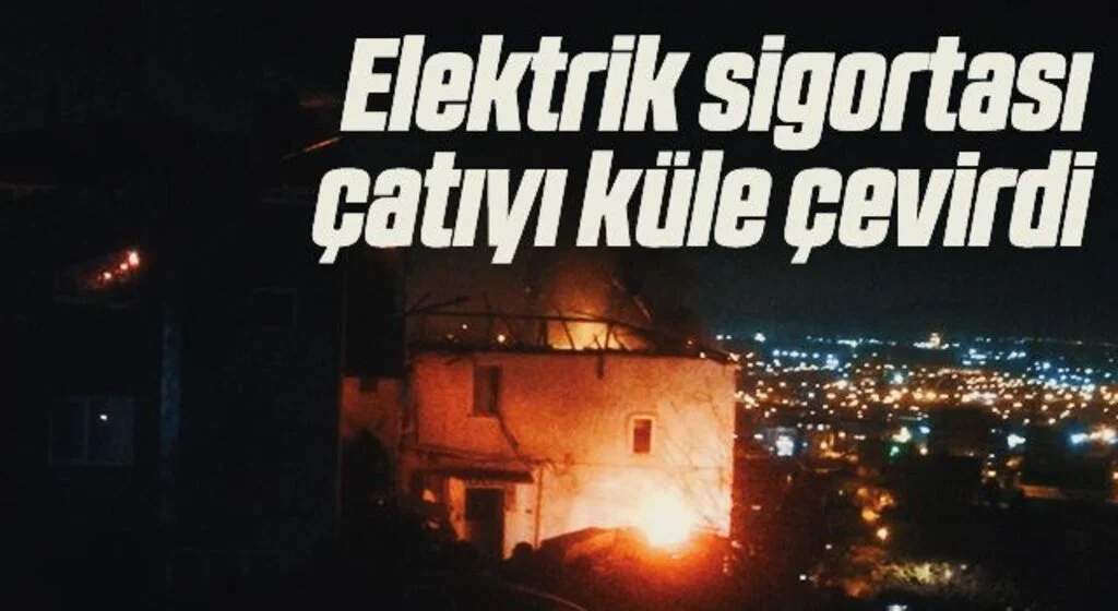 Elektrik sigortası çatıyı küle çevirdi