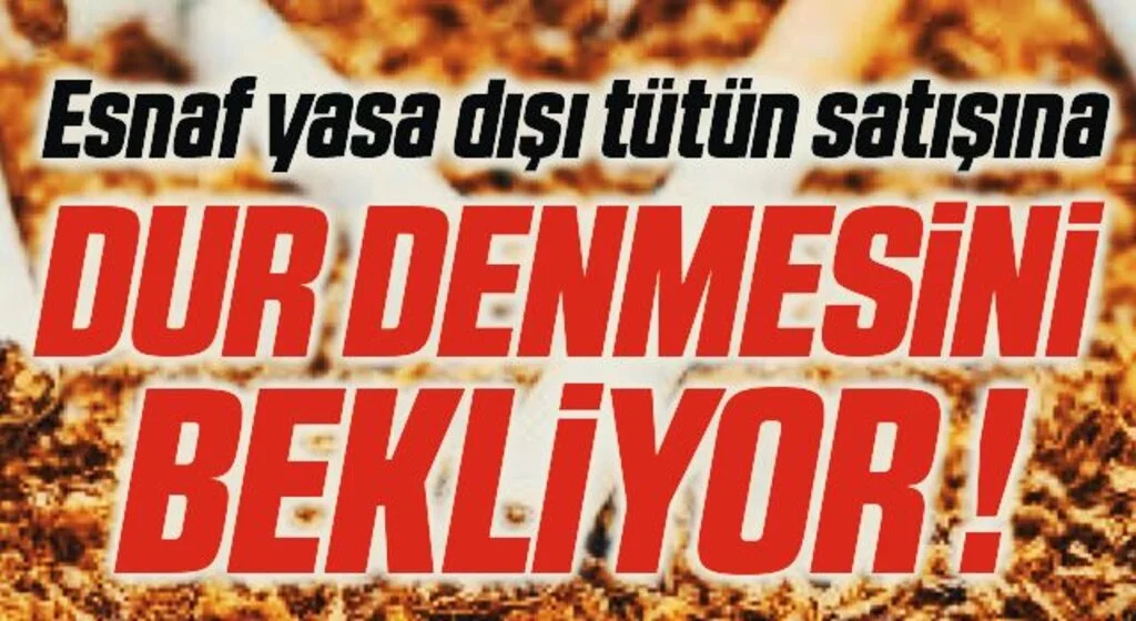 Esnaf yasa dışı tütün satışına dur denmesini bekliyor 
