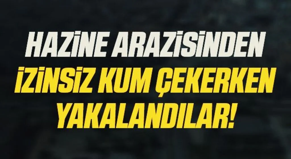 Hazine arazisinden izinsiz kum çeken şahıslara para cezası