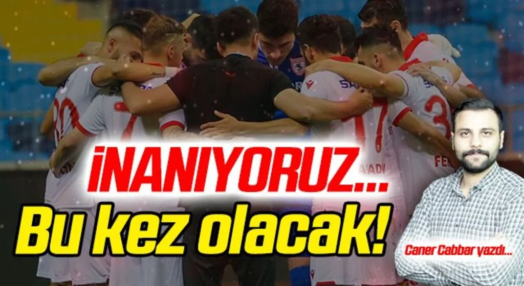 İnanıyoruz, bu kez olacak!