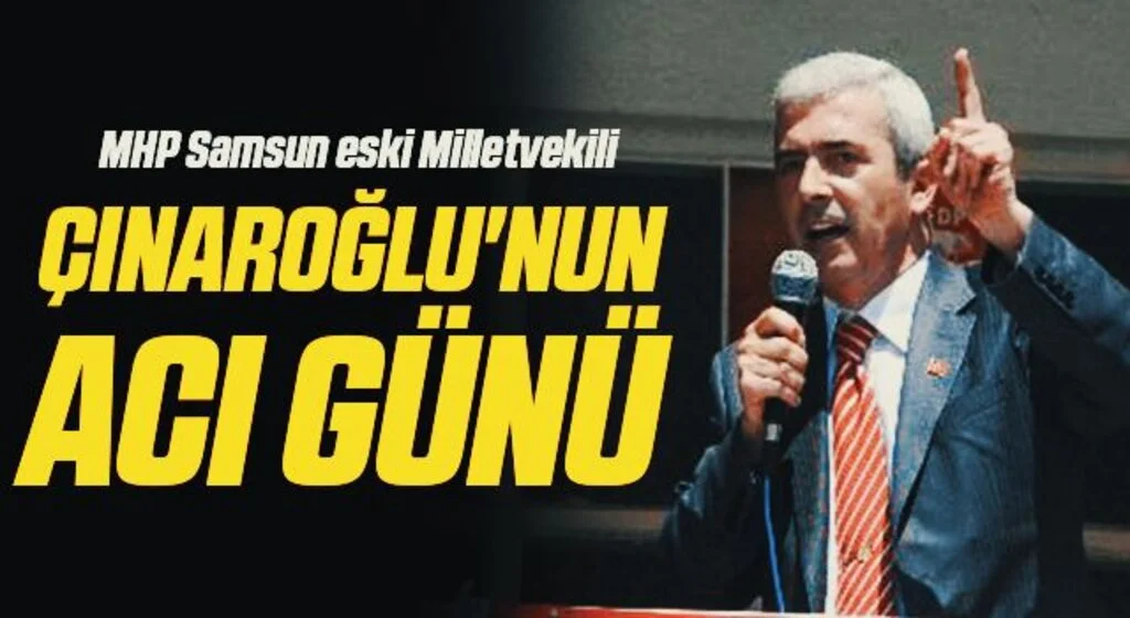 MHP Samsun eski Milletvekili Vedat Çınaroğlu'nun acı günü 