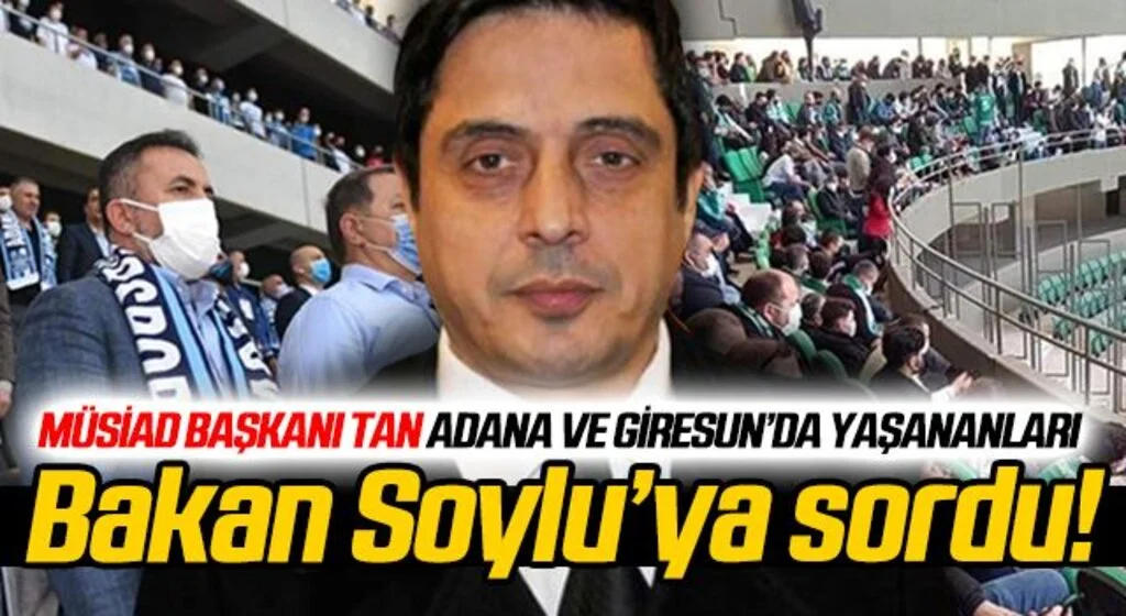 MÜSİAD Başkanı Haluk Tan, Bakan Soylu'ya Adana ve Giresun'da yaşananları sordu!