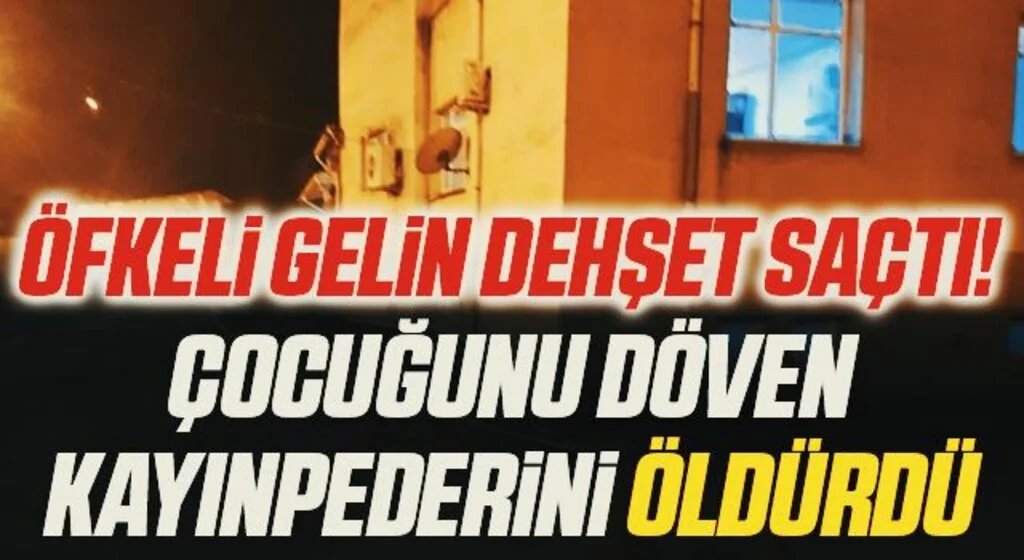 Öfkeli Gelin Dehşet Saçtı! Çocuğunu Döven Kayınpederini Öldürdü