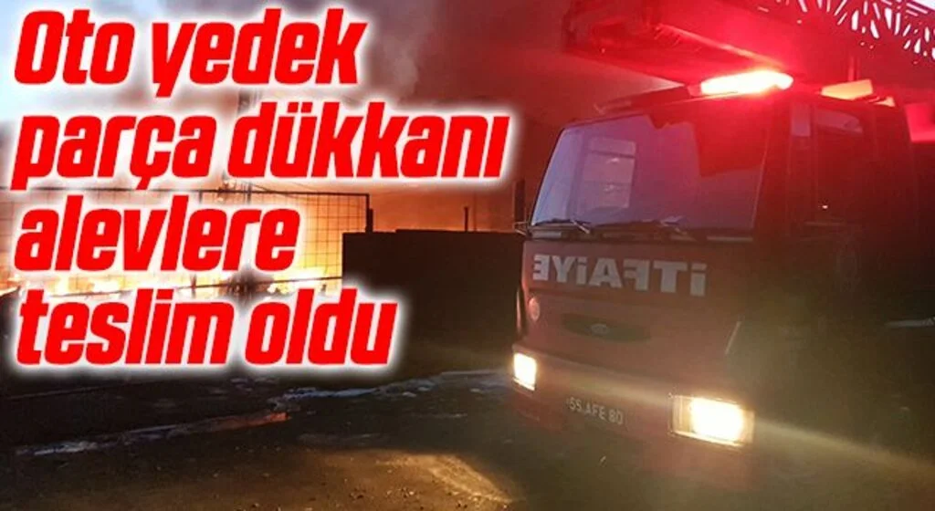 Oto yedek parça dükkanı alevlere teslim oldu