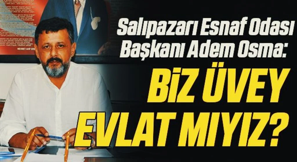 Salıpazarı Esnaf Odası Başkanı Adem Osma: Biz üvey evlat mıyız?