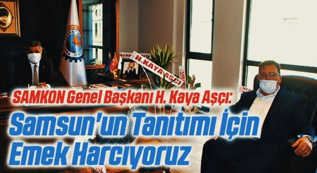 SAMKON Genel Başkanı H. Kaya Aşçı: Samsun'un Tanıtımı İçin Emek Harcıyoruz