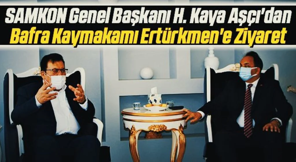 SAMKON Genel Başkanı H. Kaya Aşçı'dan Bafra Kaymakamı Ertürkmen'e Ziyaret