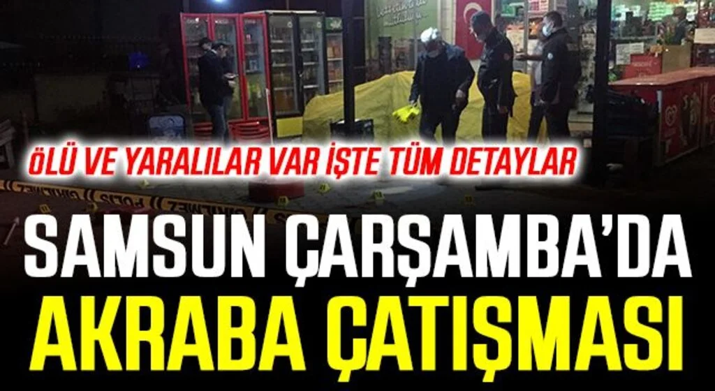 Samsun Çarşamba’da Akraba Çatışması: 1 Ölü, 1’i Ağır 2 Yaralı