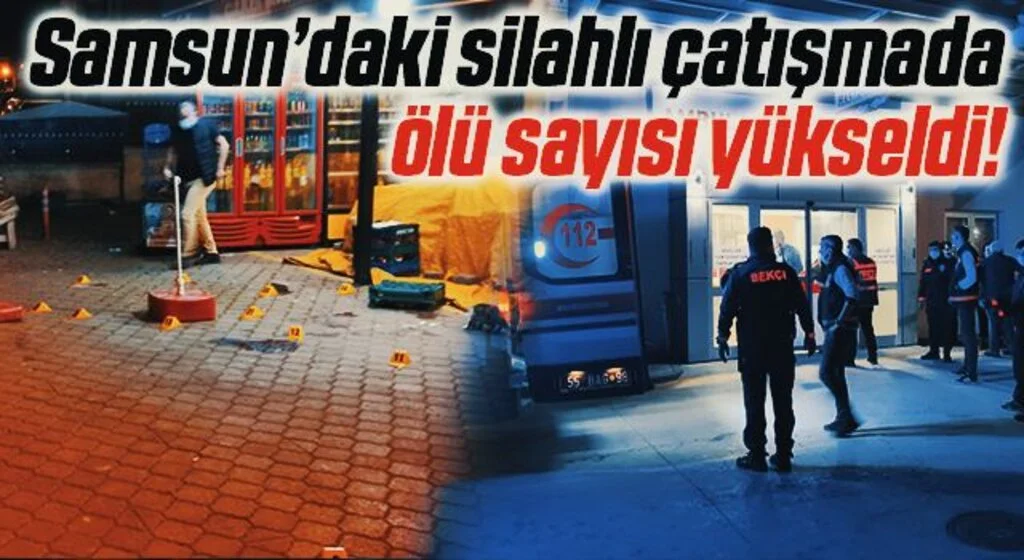 Samsun Çarşamba'daki Silahlı Çatışmada Ölü Sayısı Yükseldi