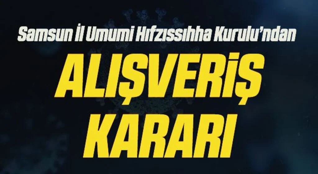 Samsun İl Umumi Hıfzıssıhha Kurulu’ndan “alışveriş” kararı