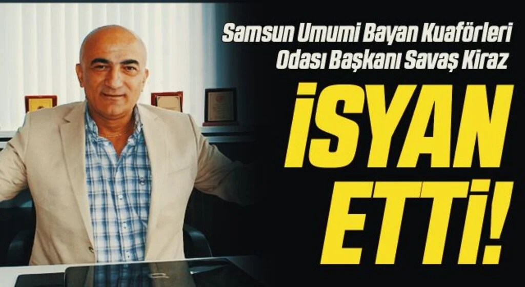Samsun Umumi Bayan Kuaförleri Odası Başkanı Savaş Kiraz İsyan Etti!