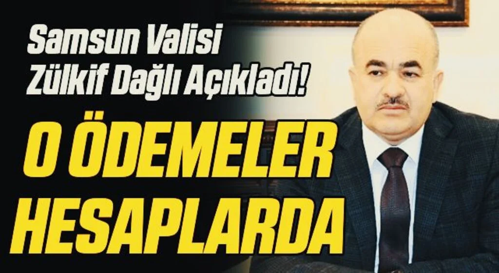 Samsun Valisi Dağlı Açıkladı! O Ödemeler Hesaplarda