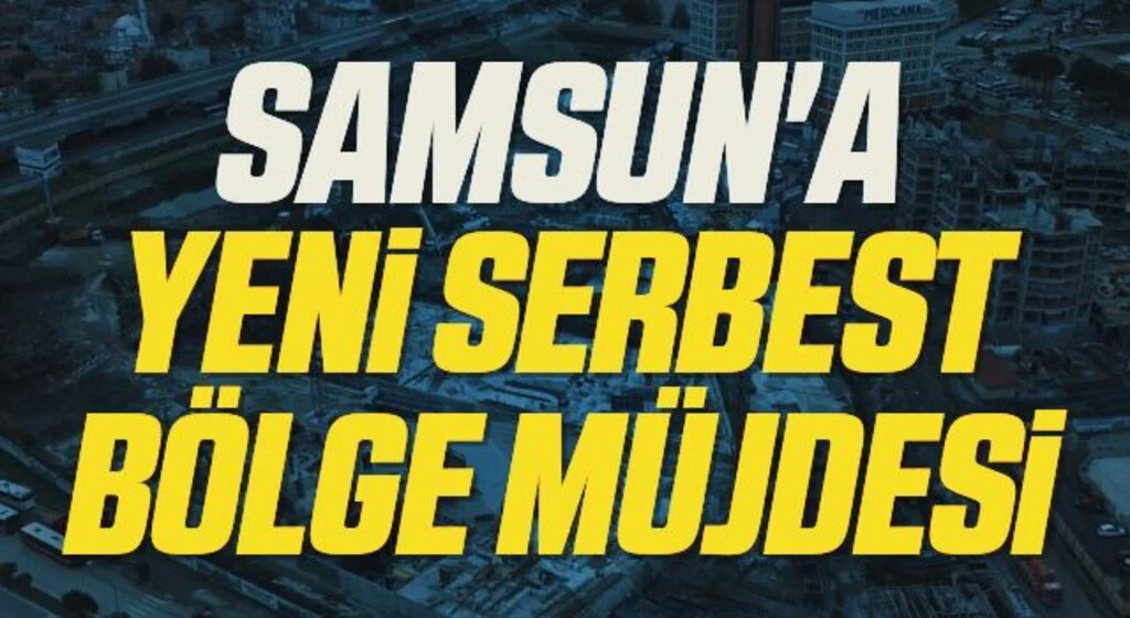 Samsun'a yeni serbest bölge müjdesi